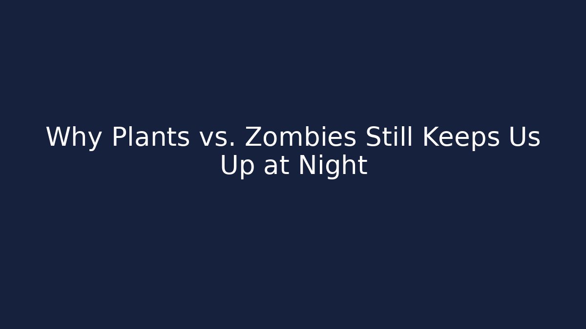 Why Plants vs. Zombies Still Keeps Us Up at Night