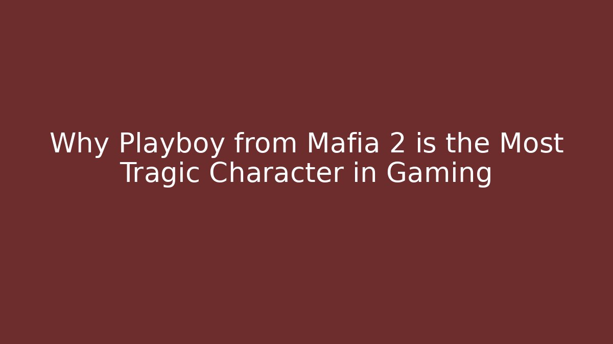 Why Playboy from Mafia 2 is the Most Tragic Character in Gaming