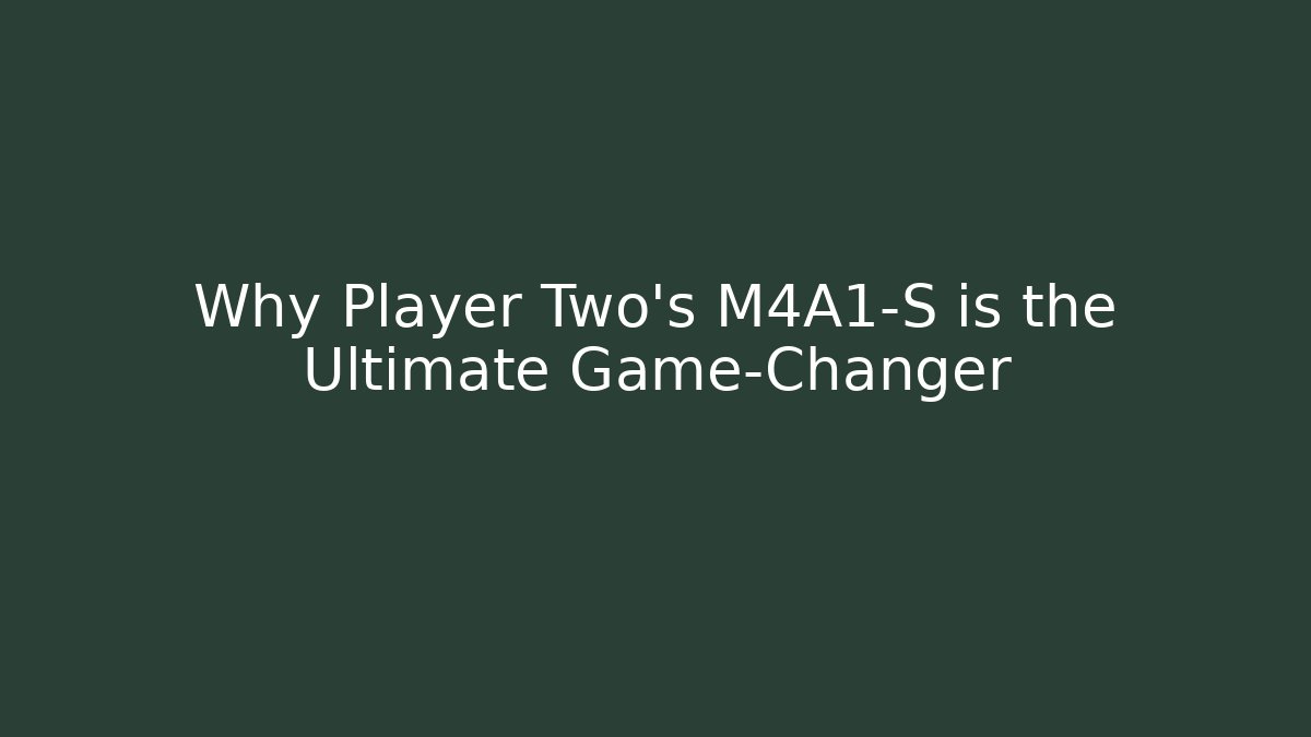 Why Player Two’s M4A1-S is the Ultimate Game-Changer - Create More Assets