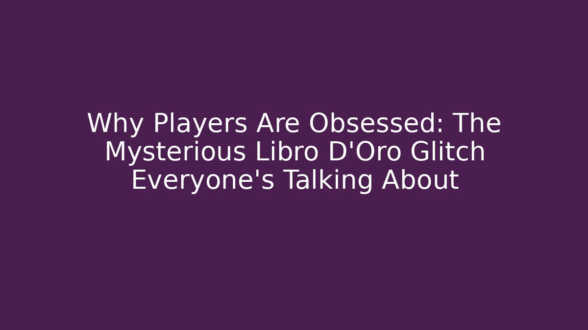 Why Players Are Obsessed: The Mysterious Libro D'Oro Glitch Everyone's Talking About