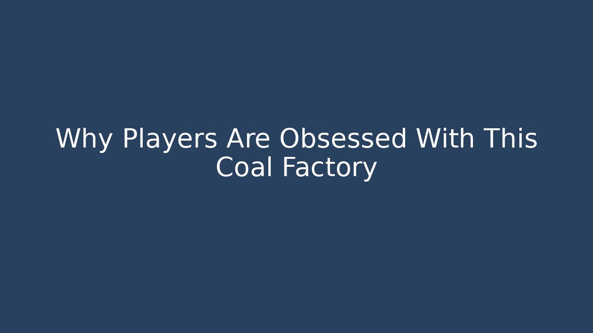 Why Players Are Obsessed With This Coal Factory - Create More Assets