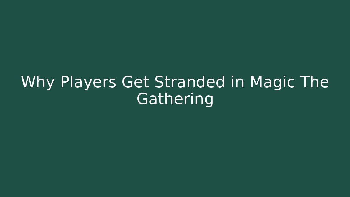 Why Players Get Stranded in Magic The Gathering
