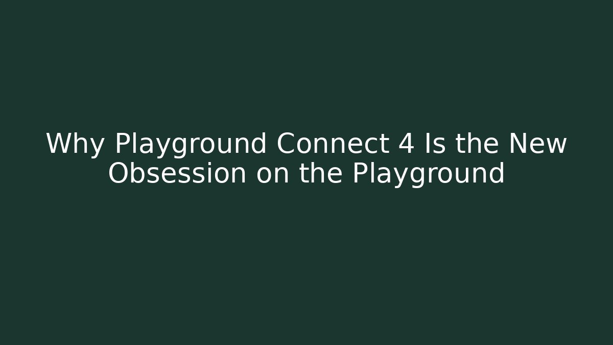 Why Playground Connect 4 Is the New Obsession on the Playground