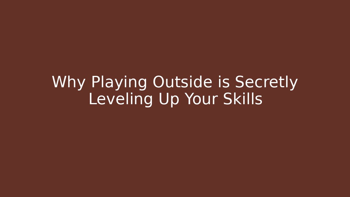 Why Playing Outside is Secretly Leveling Up Your Skills - Create More Assets