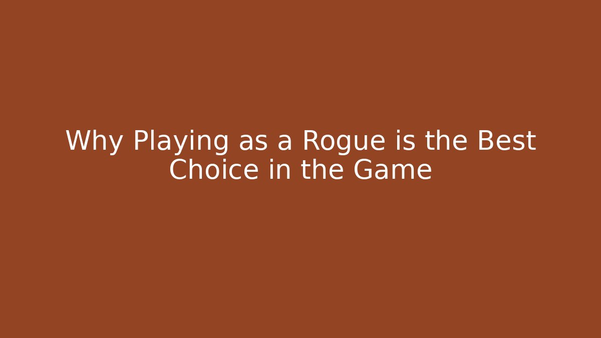 Why Playing as a Rogue is the Best Choice in the Game