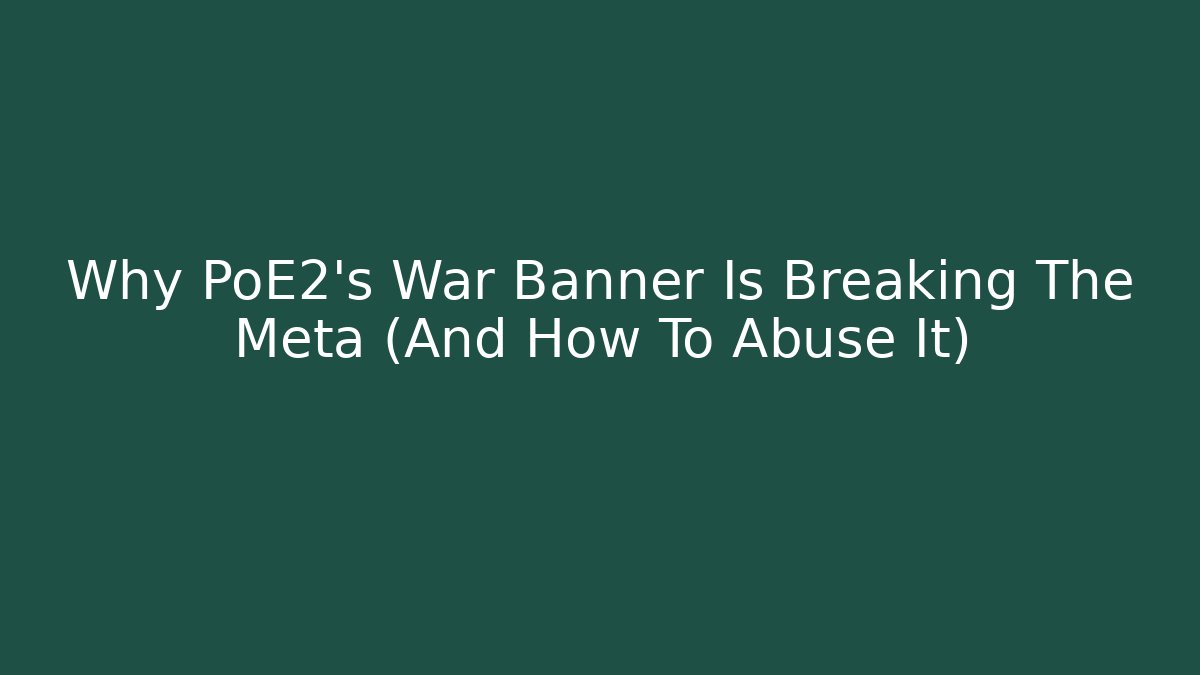 Why PoE2’s War Banner Is Breaking The Meta (And How To Abuse It)