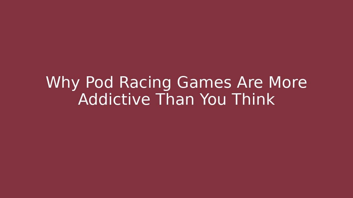 Why Pod Racing Games Are More Addictive Than You Think