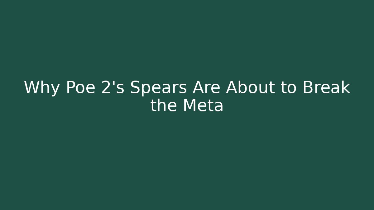 Why Poe 2’s Spears Are About to Break the Meta