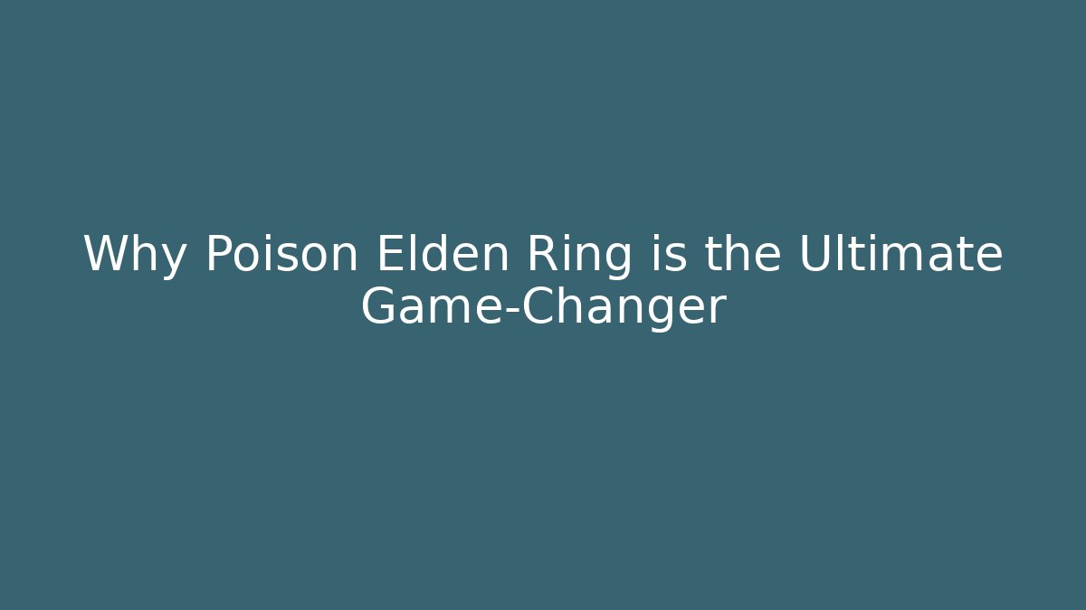 Why Poison Elden Ring is the Ultimate Game-Changer