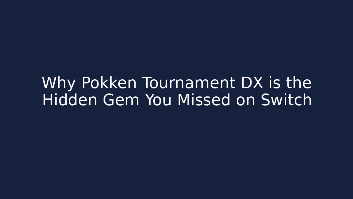 Why Pokken Tournament DX is the Hidden Gem You Missed on Switch