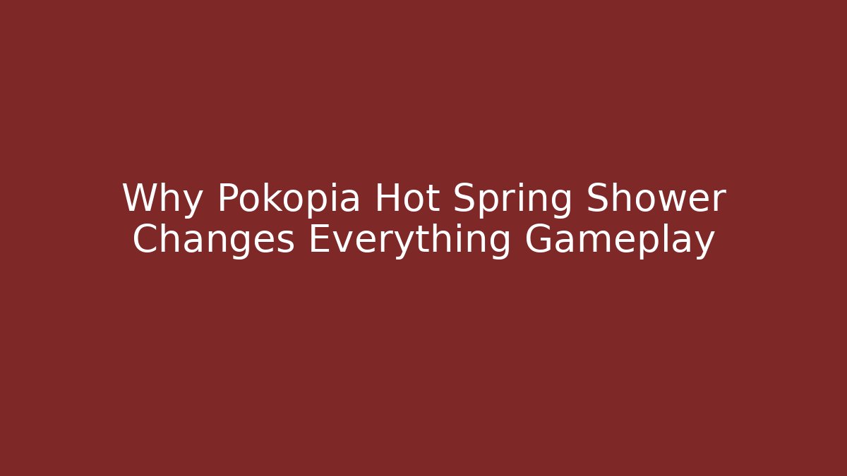 Why Pokopia Hot Spring Shower Changes Everything Gameplay