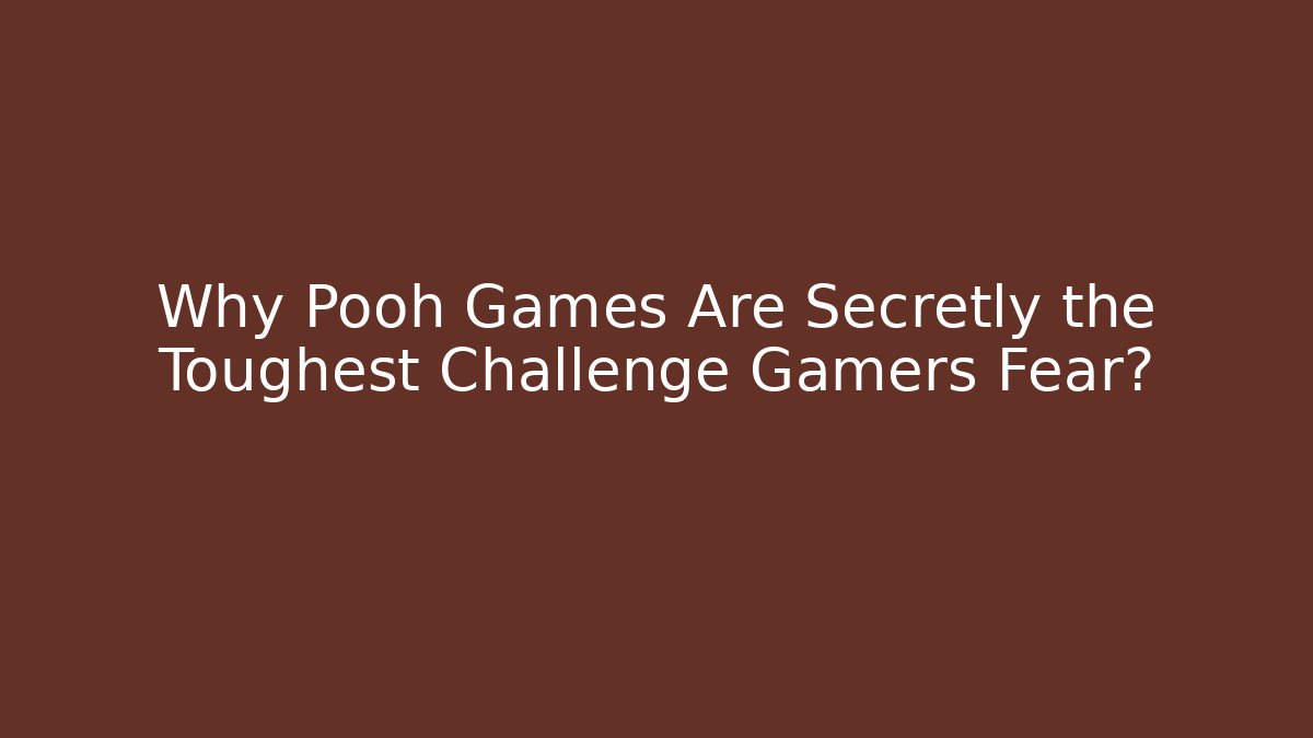Why Pooh Games Are Secretly the Toughest Challenge Gamers Fear?