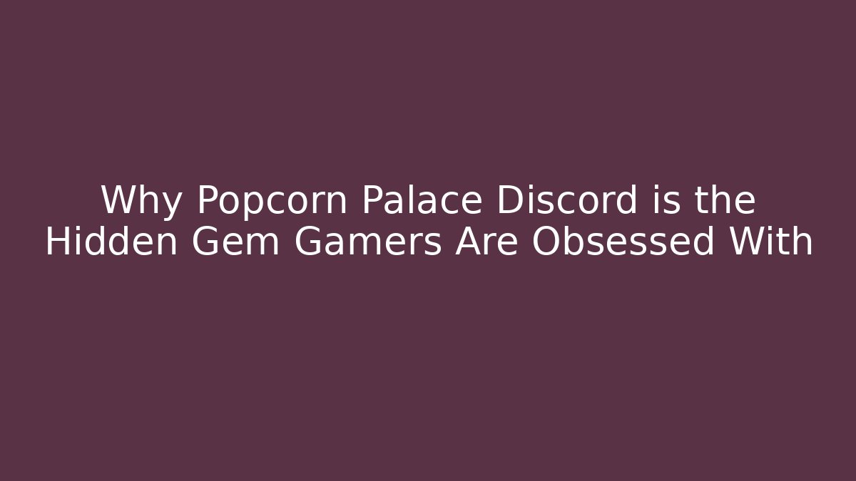 Why Popcorn Palace Discord is the Hidden Gem Gamers Are Obsessed With