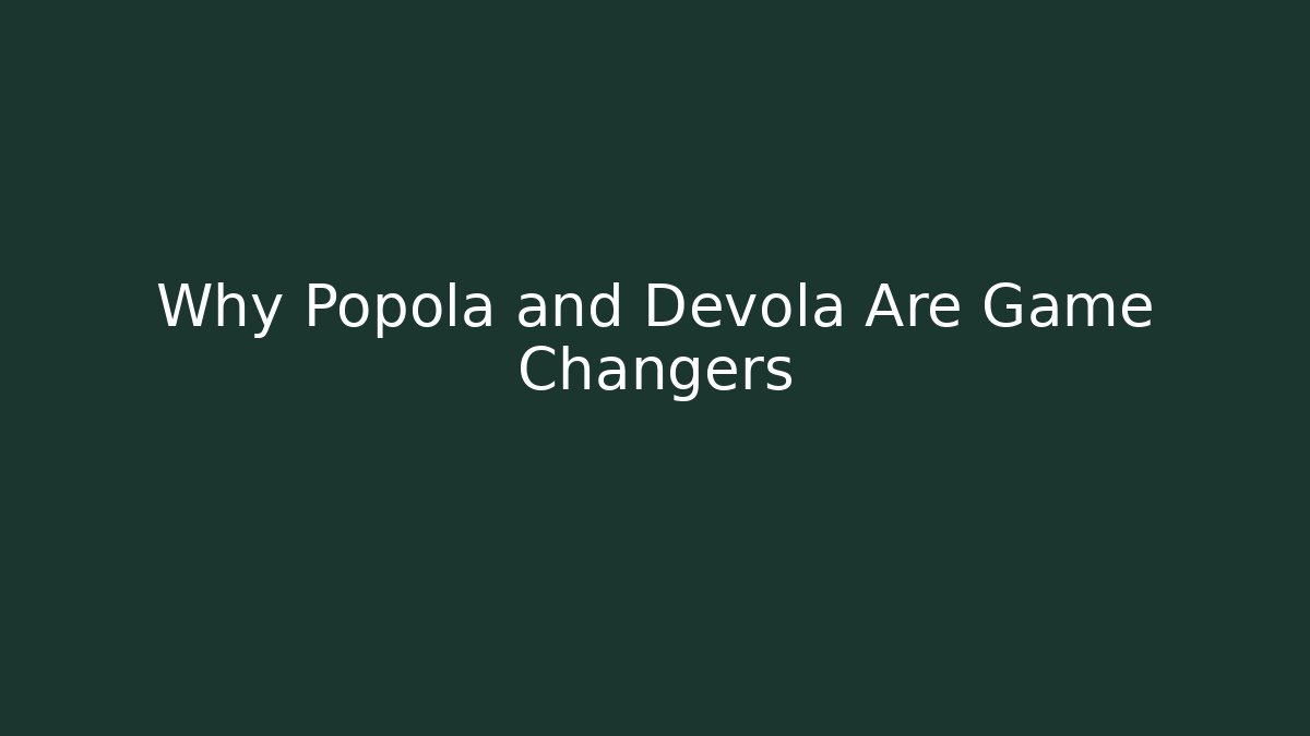Why Popola and Devola Are Game Changers