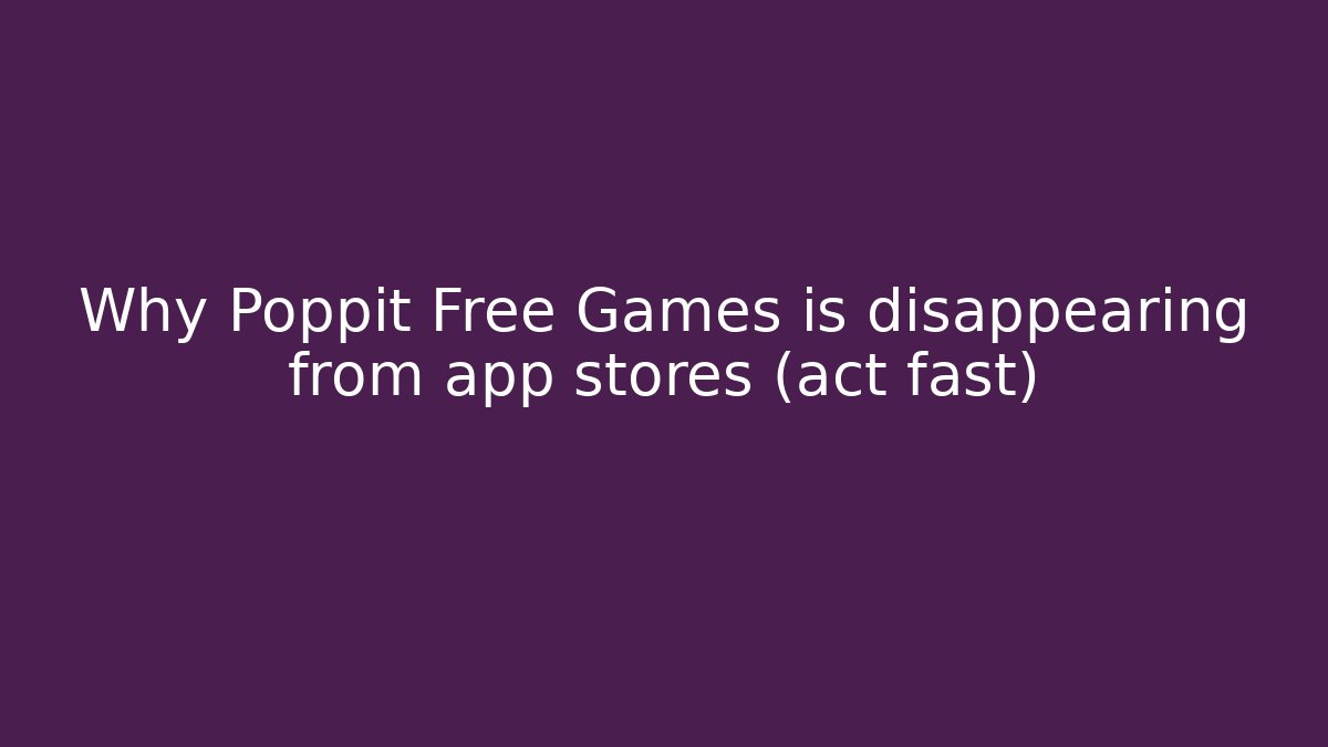 Why Poppit Free Games is disappearing from app stores (act fast)