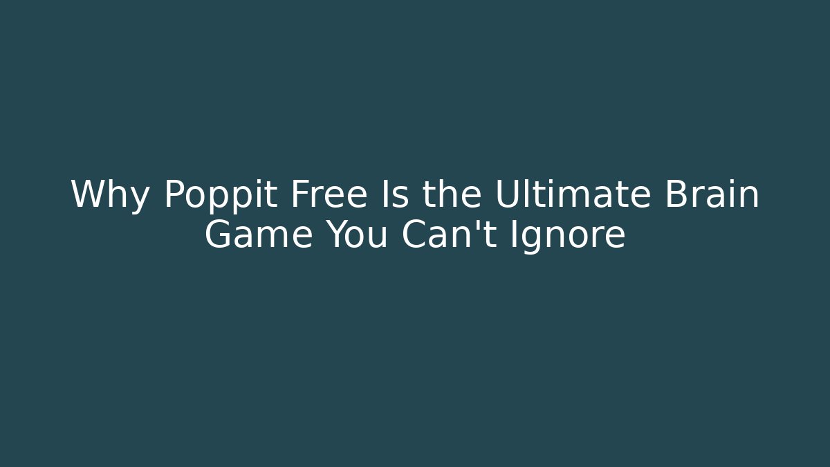 Why Poppit Free Is the Ultimate Brain Game You Can’t Ignore