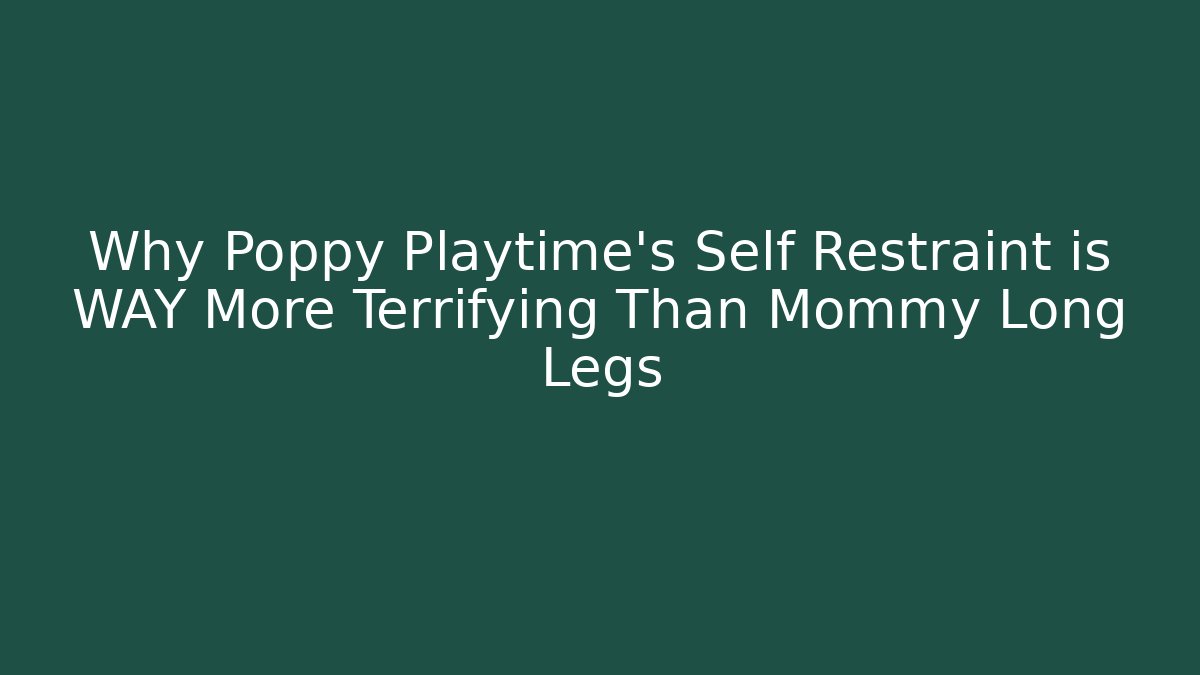 Why Poppy Playtime's Self Restraint is WAY More Terrifying Than Mommy Long Legs