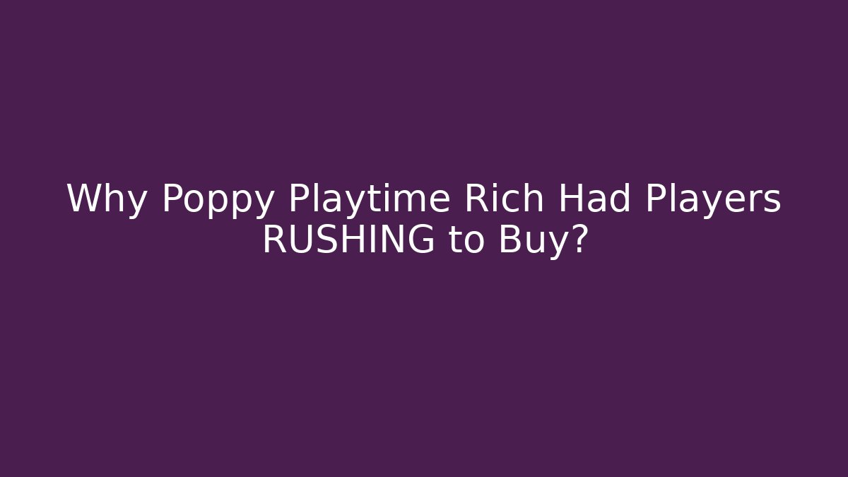 Why Poppy Playtime Rich Had Players RUSHING to Buy?