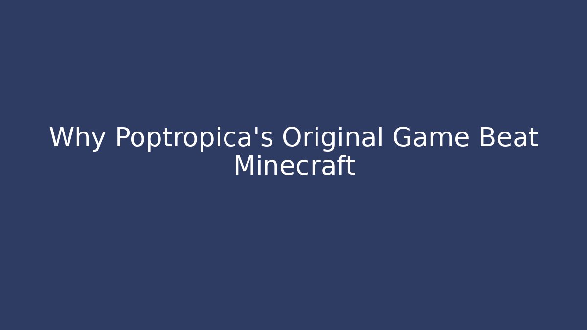 Why Poptropica's Original Game Beat Minecraft - Create More Assets