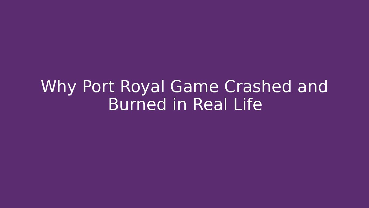 Why Port Royal Game Crashed and Burned in Real Life