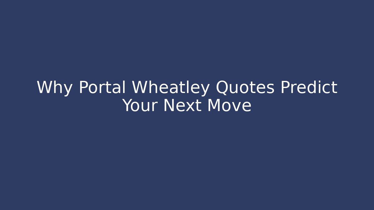 Why Portal Wheatley Quotes Predict Your Next Move - Create More Assets