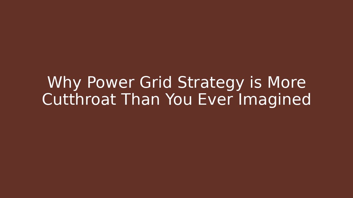 Why Power Grid Strategy is More Cutthroat Than You Ever Imagined