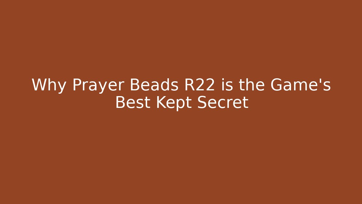 Why Prayer Beads R22 is the Game's Best Kept Secret