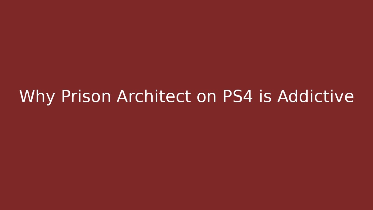 Why Prison Architect on PS4 is Addictive