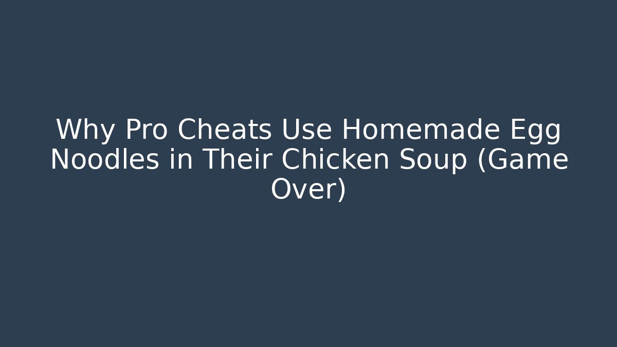 Why Pro Cheats Use Homemade Egg Noodles in Their Chicken Soup (Game Over)