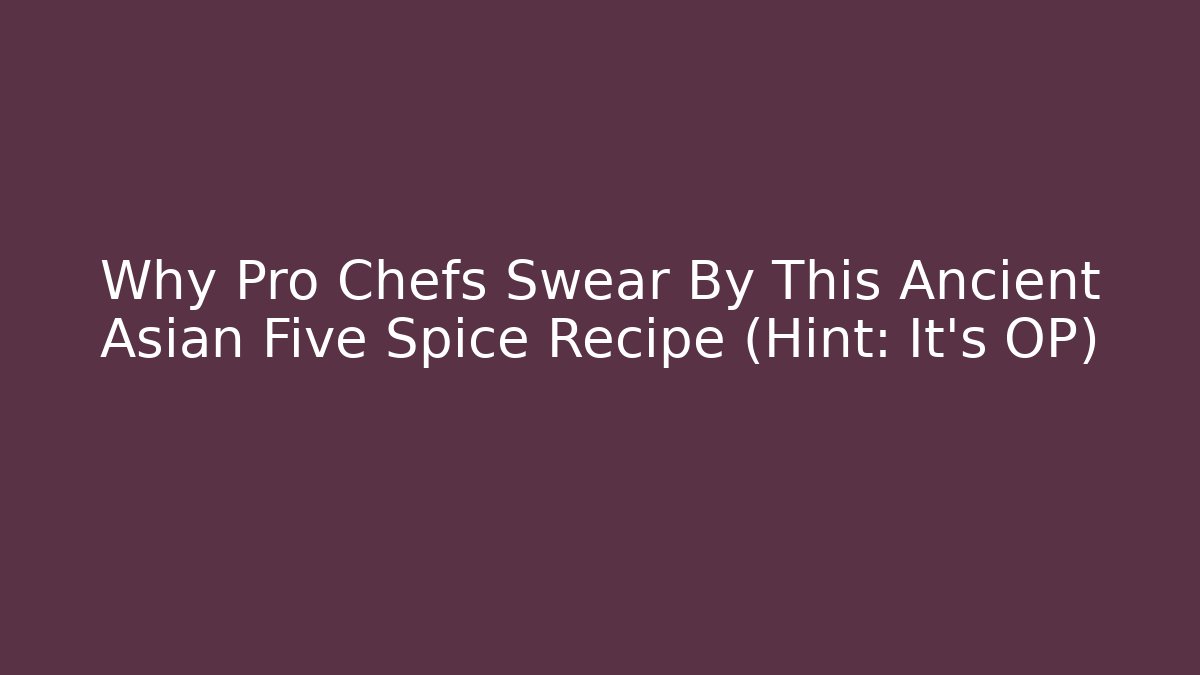 Why Pro Chefs Swear By This Ancient Asian Five Spice Recipe (Hint: It’s OP)