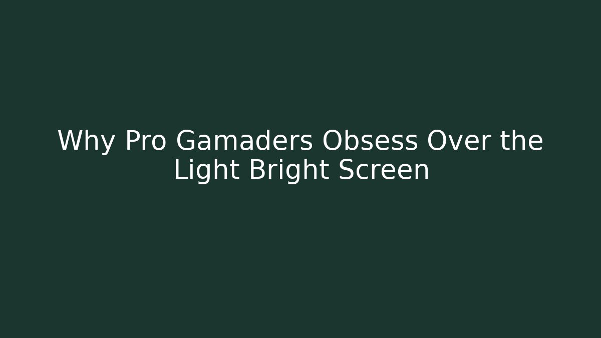 Why Pro Gamaders Obsess Over the Light Bright Screen - Create More Assets
