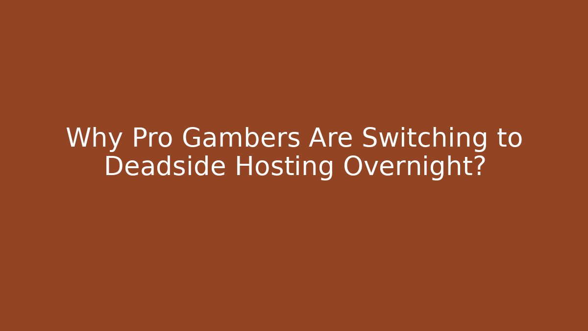 Why Pro Gambers Are Switching to Deadside Hosting Overnight? - Create More Assets