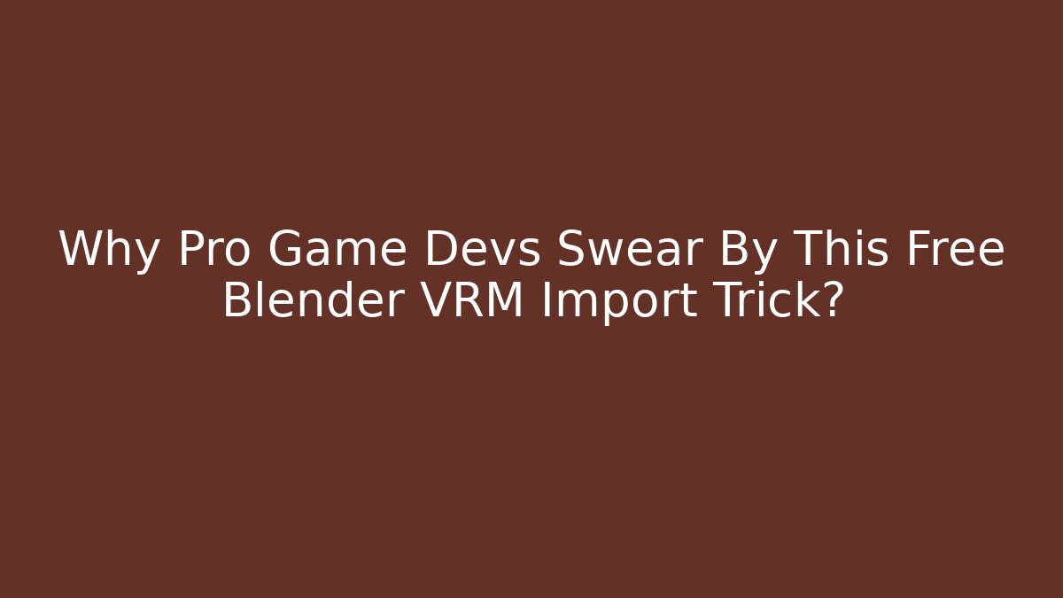 Why Pro Game Devs Swear By This Free Blender VRM Import Trick?