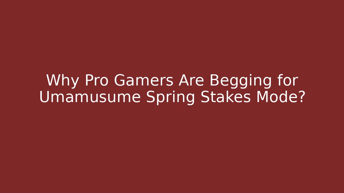 Why Pro Gamers Are Begging for Umamusume Spring Stakes Mode?