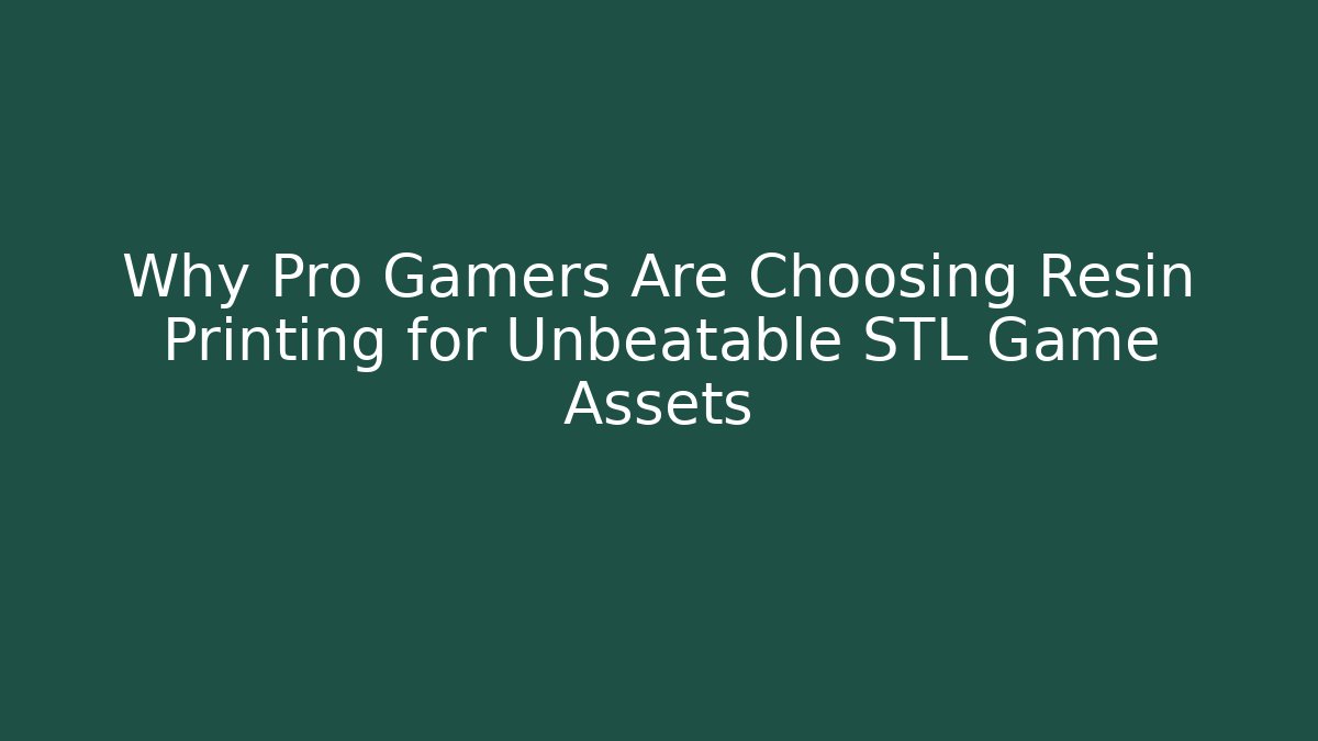 Why Pro Gamers Are Choosing Resin Printing for Unbeatable STL Game Assets