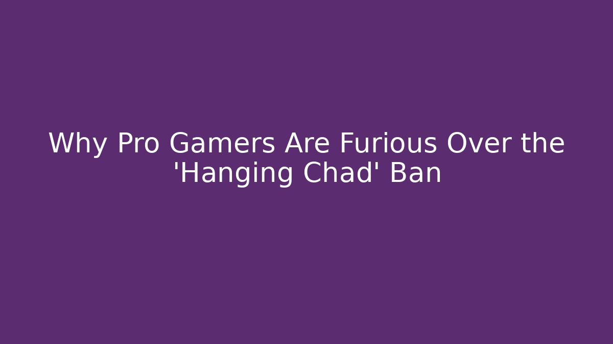 Why Pro Gamers Are Furious Over the 'Hanging Chad' Ban