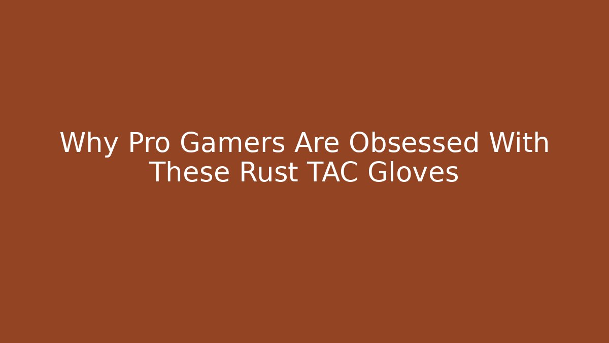 Why Pro Gamers Are Obsessed With These Rust TAC Gloves