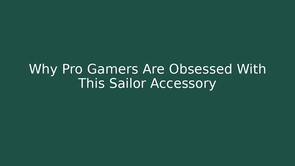 Why Pro Gamers Are Obsessed With This Sailor Accessory - Create More Assets