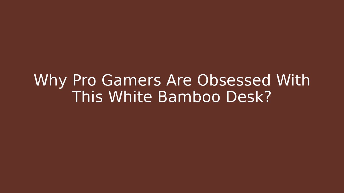 Why Pro Gamers Are Obsessed With This White Bamboo Desk?