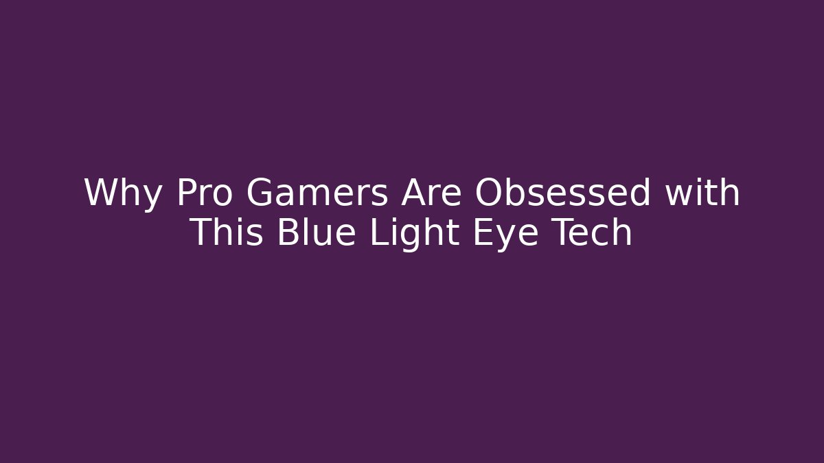 Why Pro Gamers Are Obsessed with This Blue Light Eye Tech