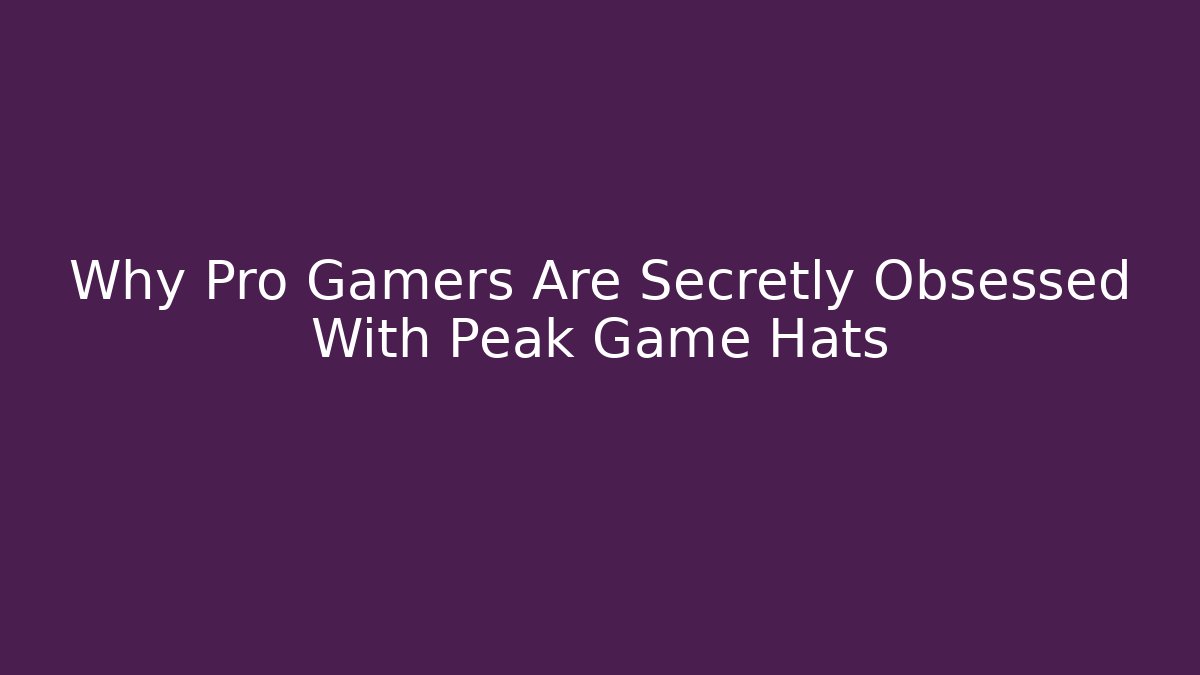Why Pro Gamers Are Secretly Obsessed With Peak Game Hats
