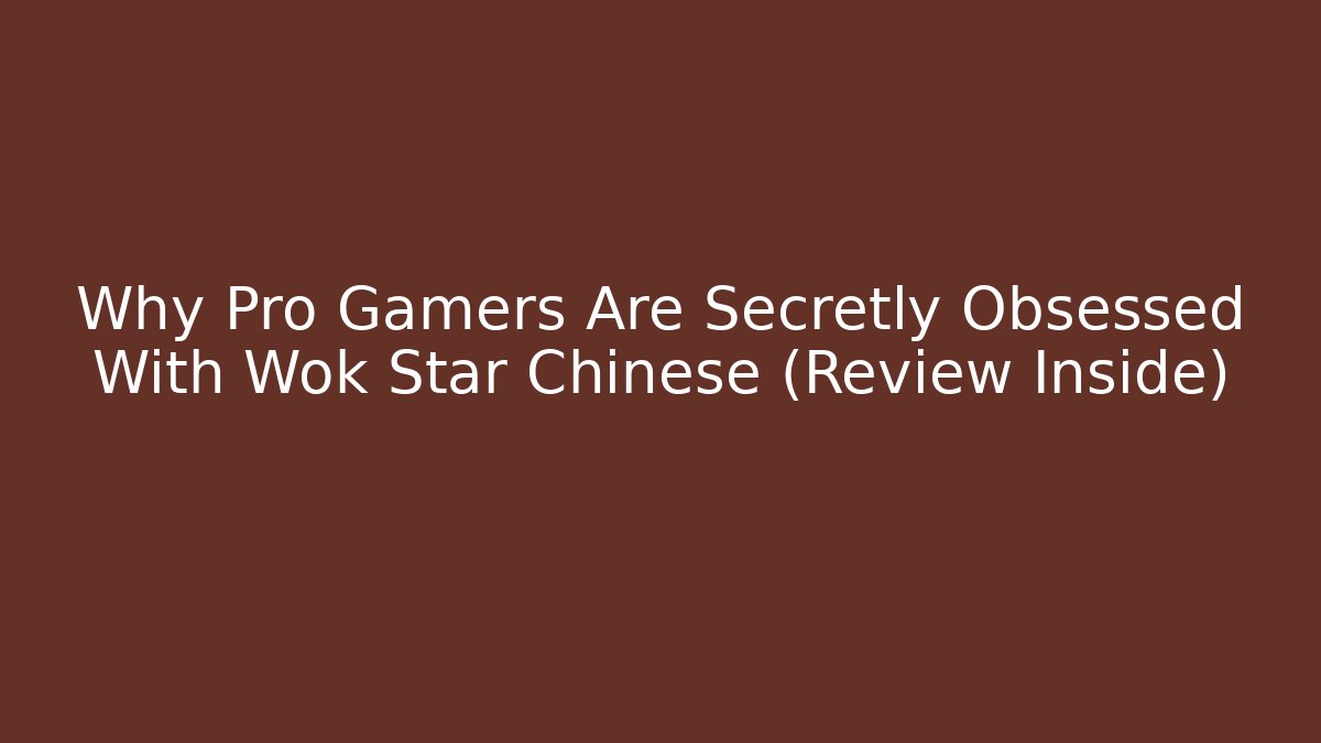 Why Pro Gamers Are Secretly Obsessed With Wok Star Chinese (Review Inside)