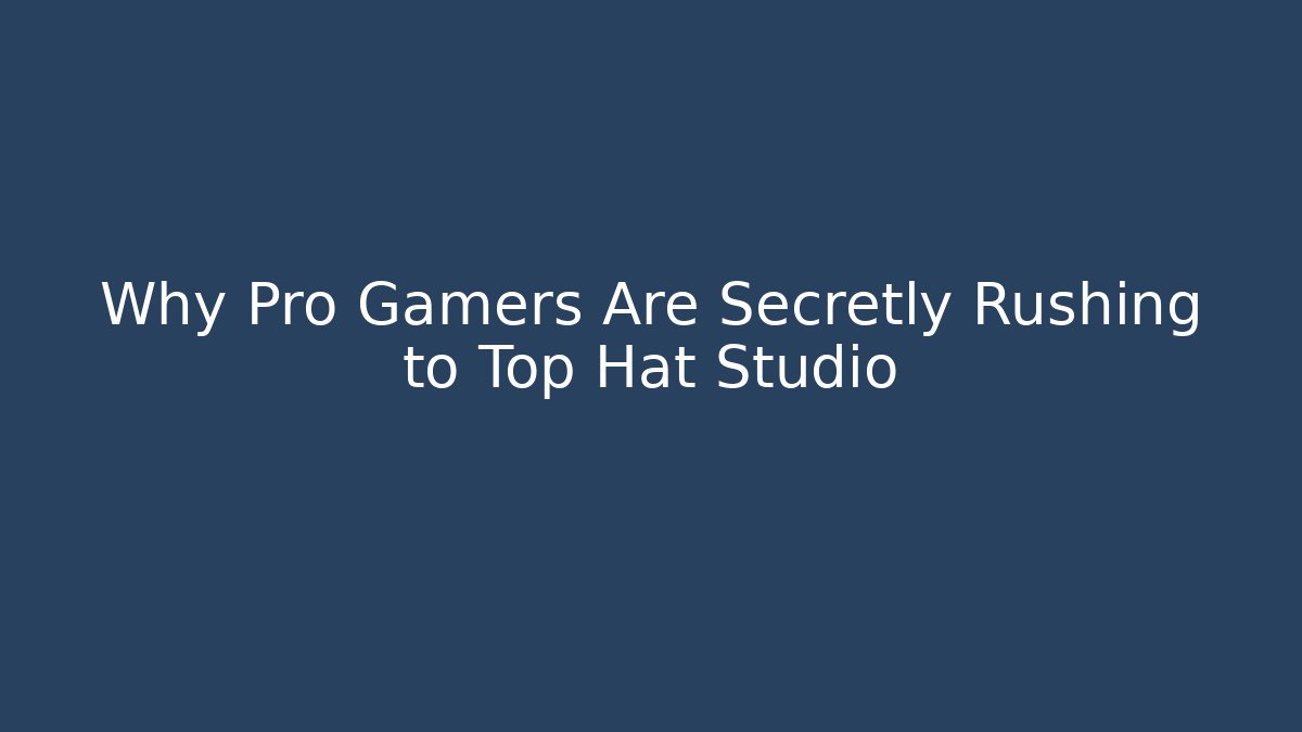 Why Pro Gamers Are Secretly Rushing to Top Hat Studio