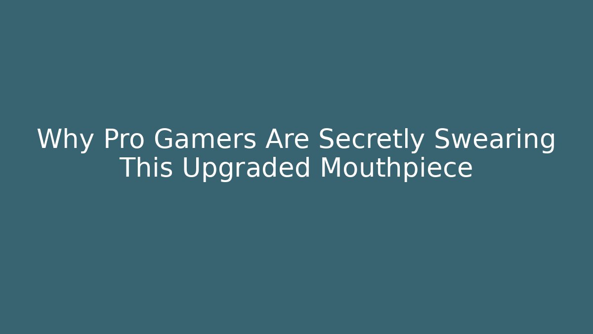 Why Pro Gamers Are Secretly Swearing This Upgraded Mouthpiece