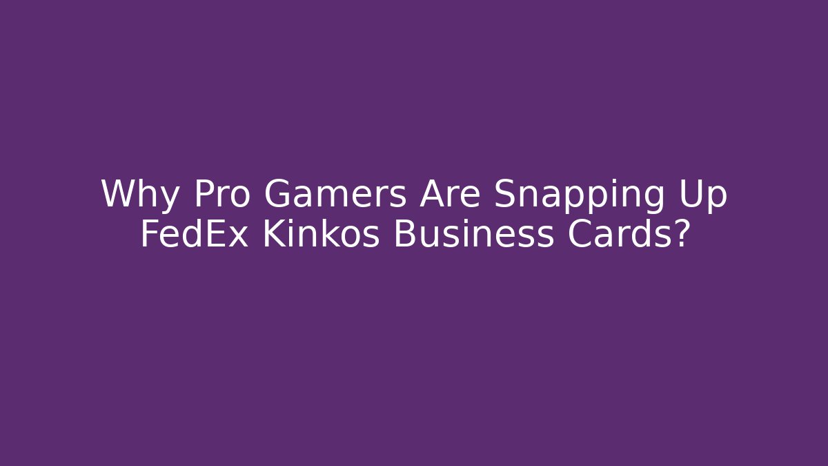 Why Pro Gamers Are Snapping Up FedEx Kinkos Business Cards?