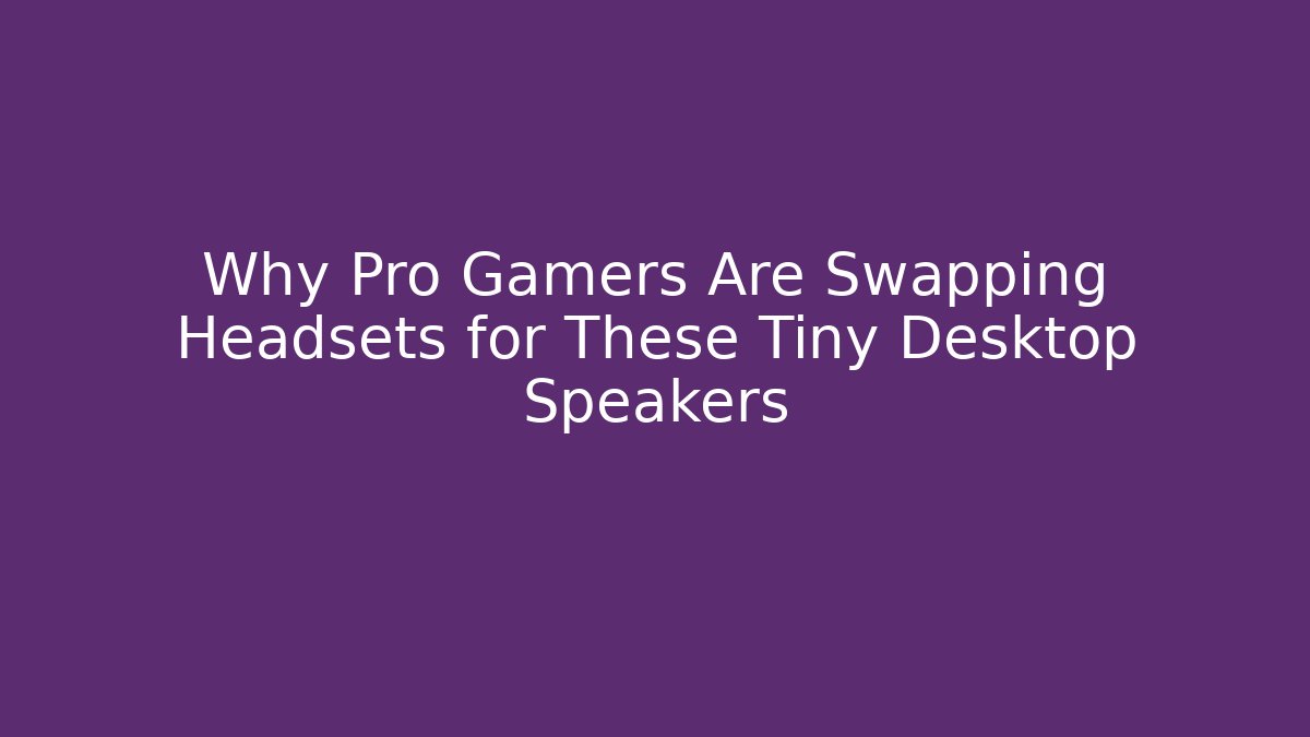 Why Pro Gamers Are Swapping Headsets for These Tiny Desktop Speakers - Create More Assets