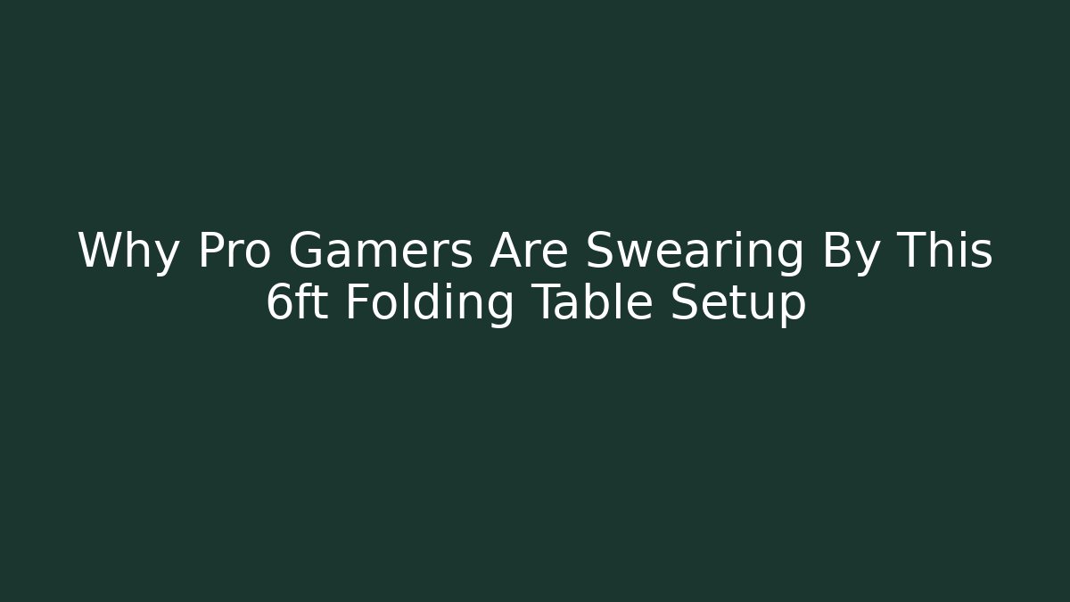 Why Pro Gamers Are Swearing By This 6ft Folding Table Setup