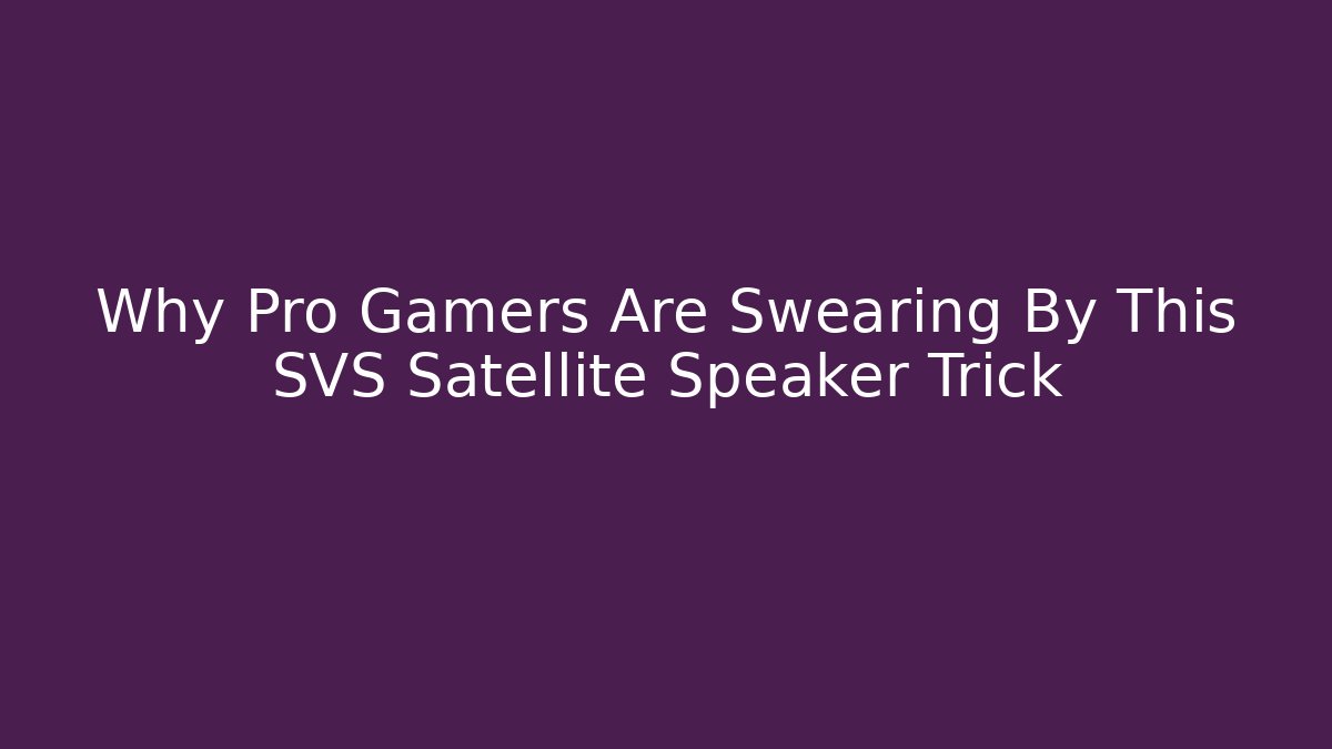 Why Pro Gamers Are Swearing By This SVS Satellite Speaker Trick
