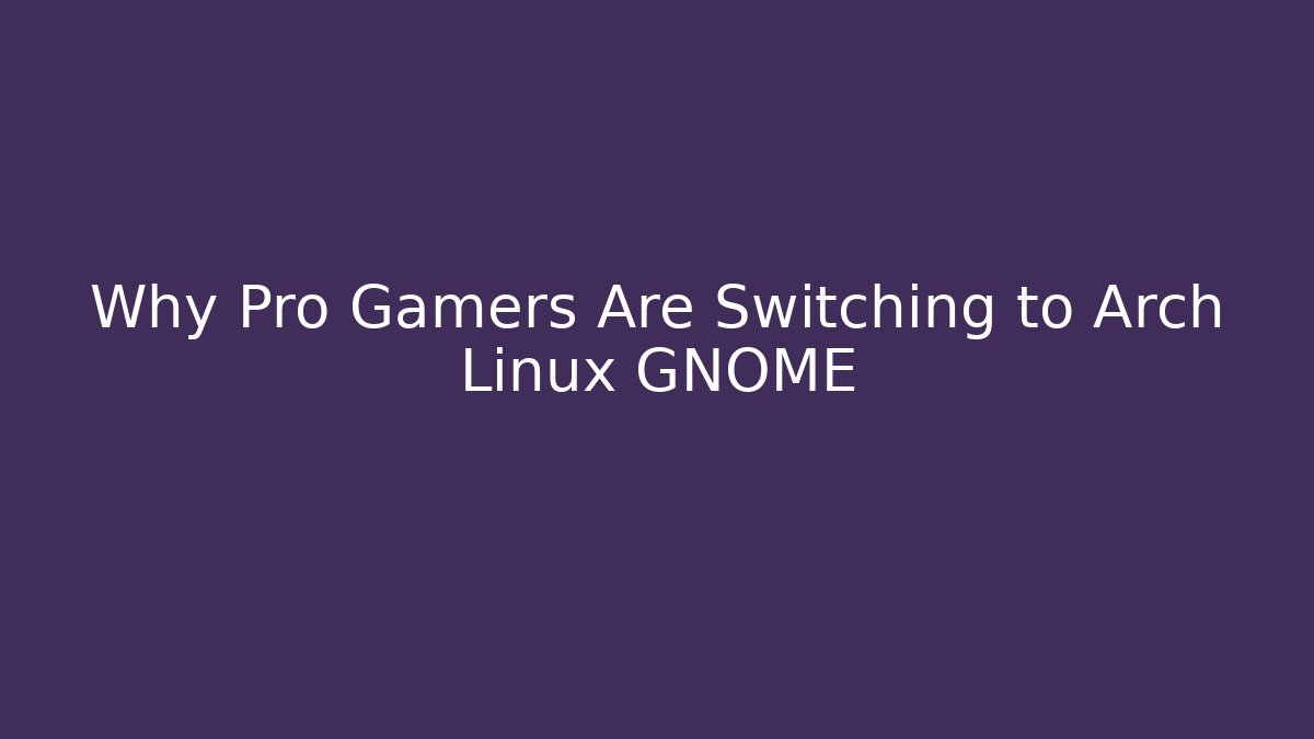 Why Pro Gamers Are Switching to Arch Linux GNOME - Create More Assets