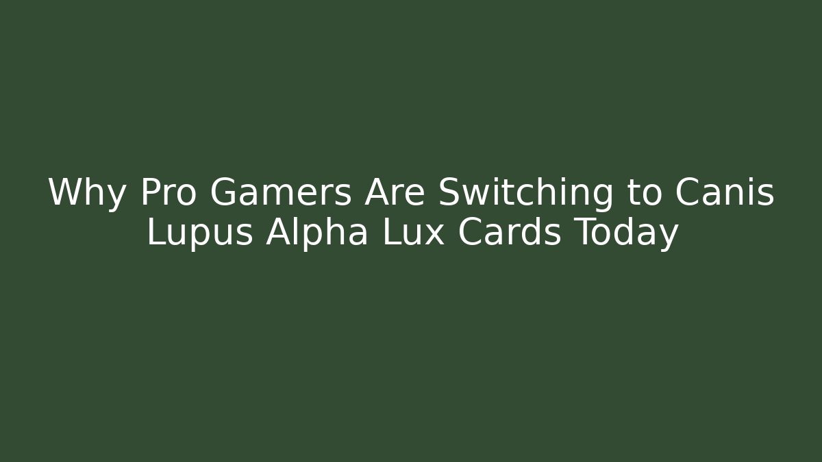 Why Pro Gamers Are Switching to Canis Lupus Alpha Lux Cards Today